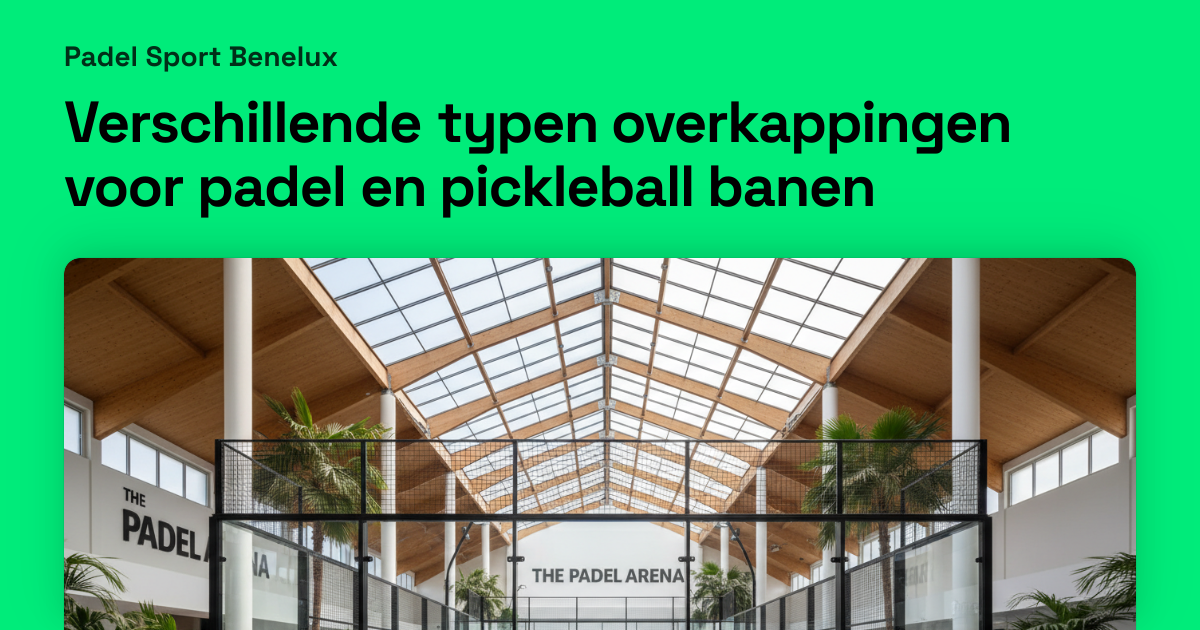 Verschillende typen overkappingen voor padel en pickleball banen